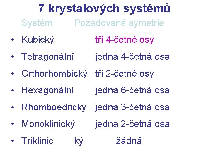 7 krystalových systémů Systém Požadovaná symetrie • Kubický tři 4 -četné osy • Tetragonální