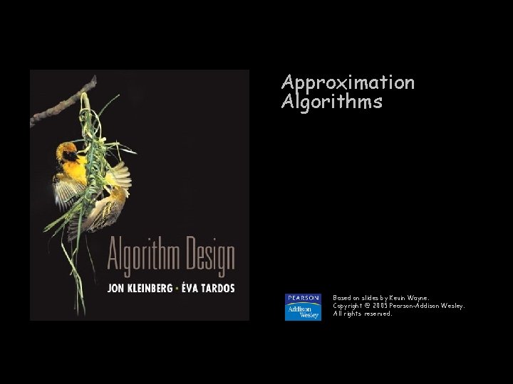 Approximation Algorithms Based on slides by Kevin Wayne. Copyright @ 2005 Pearson-Addison Wesley. All