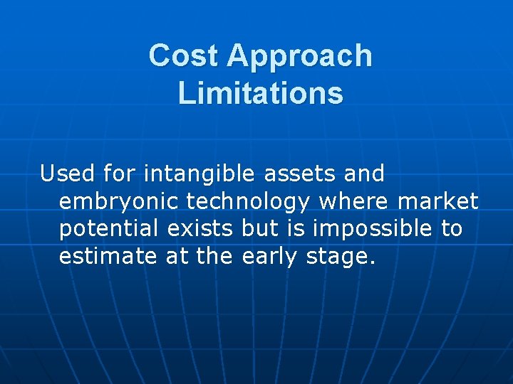 Cost Approach Limitations Used for intangible assets and embryonic technology where market potential exists