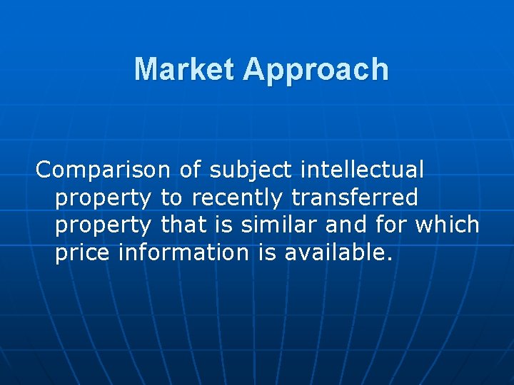 Market Approach Comparison of subject intellectual property to recently transferred property that is similar Market Approach Comparison of subject intellectual property to recently transferred property that is similar