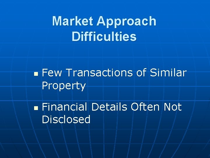 Market Approach Difficulties n n Few Transactions of Similar Property Financial Details Often Not