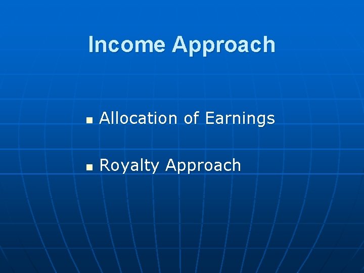Income Approach n Allocation of Earnings n Royalty Approach 
