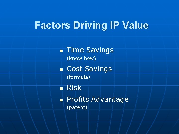 Factors Driving IP Value n Time Savings (know how) n Cost Savings (formula) n Factors Driving IP Value n Time Savings (know how) n Cost Savings (formula) n