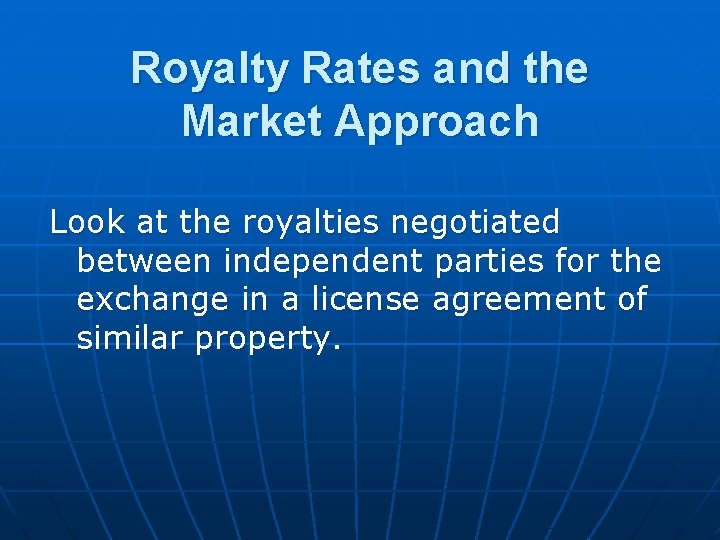 Royalty Rates and the Market Approach Look at the royalties negotiated between independent parties