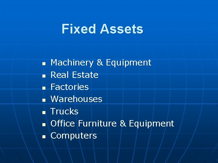 Fixed Assets n n n n Machinery & Equipment Real Estate Factories Warehouses Trucks