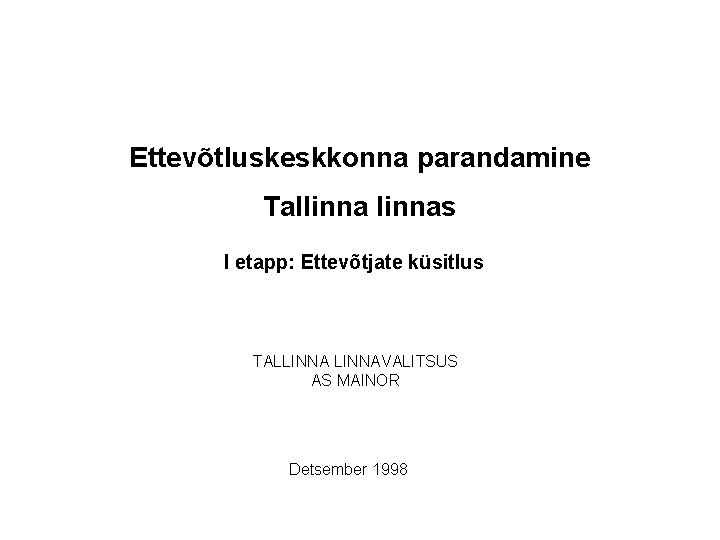Ettevõtluskeskkonna parandamine Tallinnas I etapp: Ettevõtjate küsitlus TALLINNAVALITSUS AS MAINOR Detsember 1998 