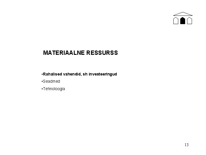 MATERIAALNE RESSURSS • Rahalised vahendid, sh investeeringud • Seadmed • Tehnoloogia 13 