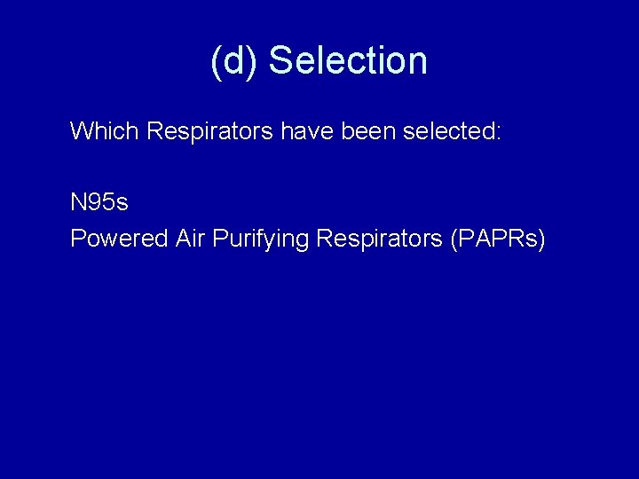 (d) Selection Which Respirators have been selected: N 95 s Powered Air Purifying Respirators