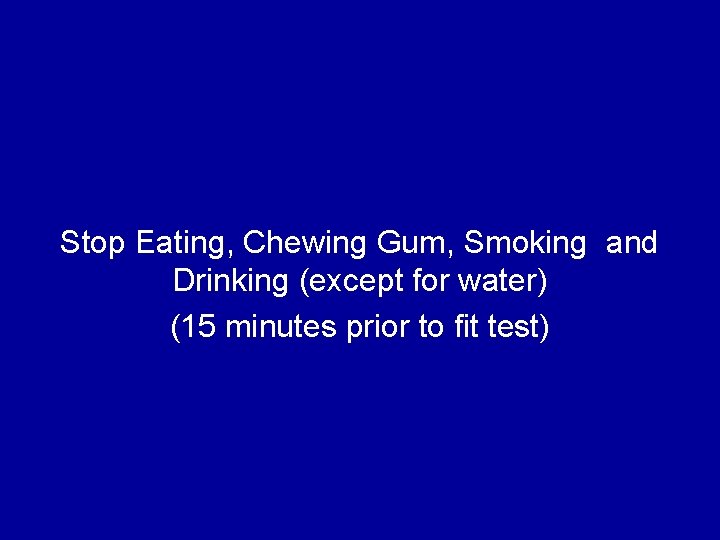 Stop Eating, Chewing Gum, Smoking and Drinking (except for water) (15 minutes prior to