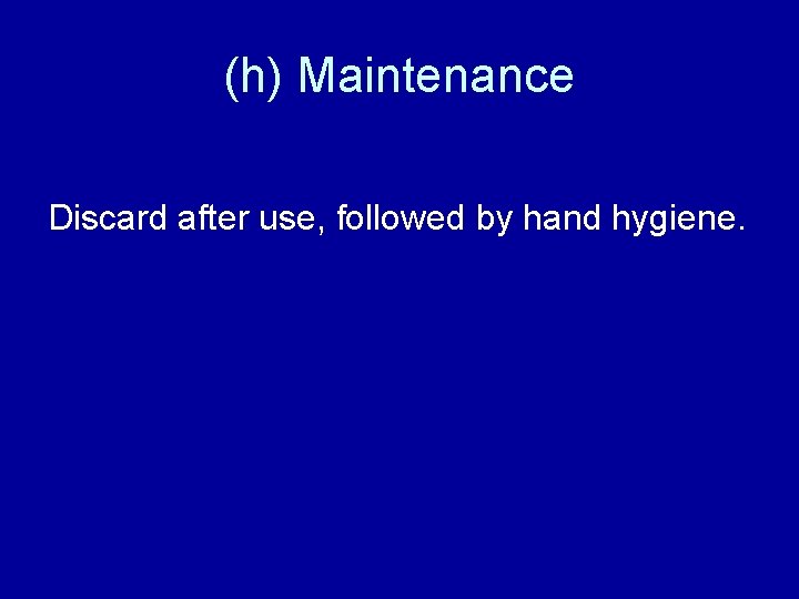 (h) Maintenance Discard after use, followed by hand hygiene. 