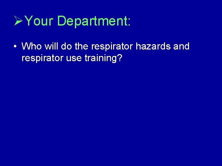 ØYour Department: • Who will do the respirator hazards and respirator use training? 