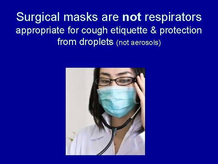 Surgical masks are not respirators appropriate for cough etiquette & protection from droplets (not