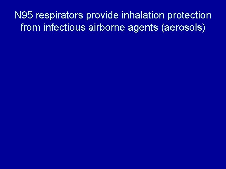 N 95 respirators provide inhalation protection from infectious airborne agents (aerosols) 