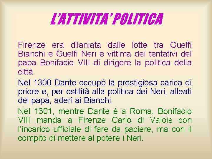 L’ATTIVITA’ POLITICA Firenze era dilaniata dalle lotte tra Guelfi Bianchi e Guelfi Neri e