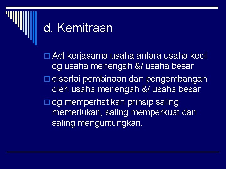 d. Kemitraan o Adl kerjasama usaha antara usaha kecil dg usaha menengah &/ usaha