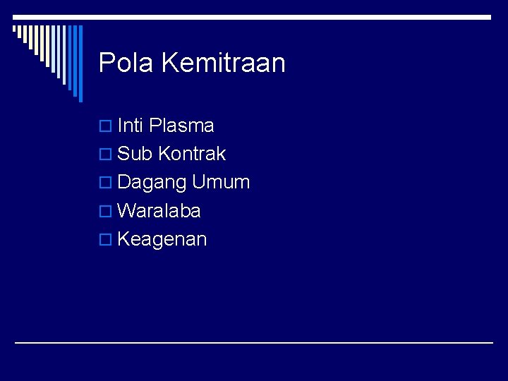 Pola Kemitraan o Inti Plasma o Sub Kontrak o Dagang Umum o Waralaba o