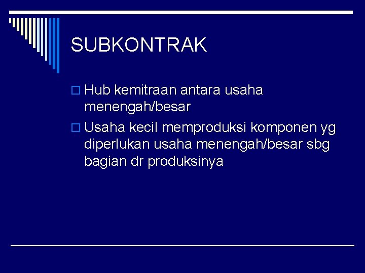 SUBKONTRAK o Hub kemitraan antara usaha menengah/besar o Usaha kecil memproduksi komponen yg diperlukan