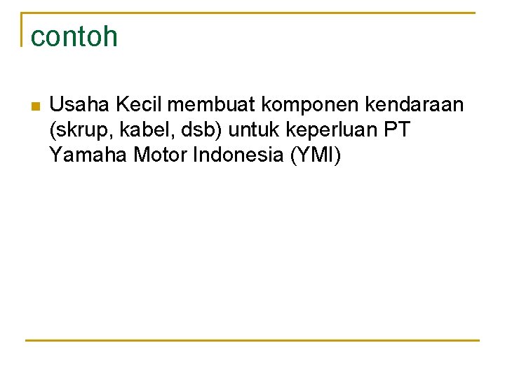 contoh n Usaha Kecil membuat komponen kendaraan (skrup, kabel, dsb) untuk keperluan PT Yamaha