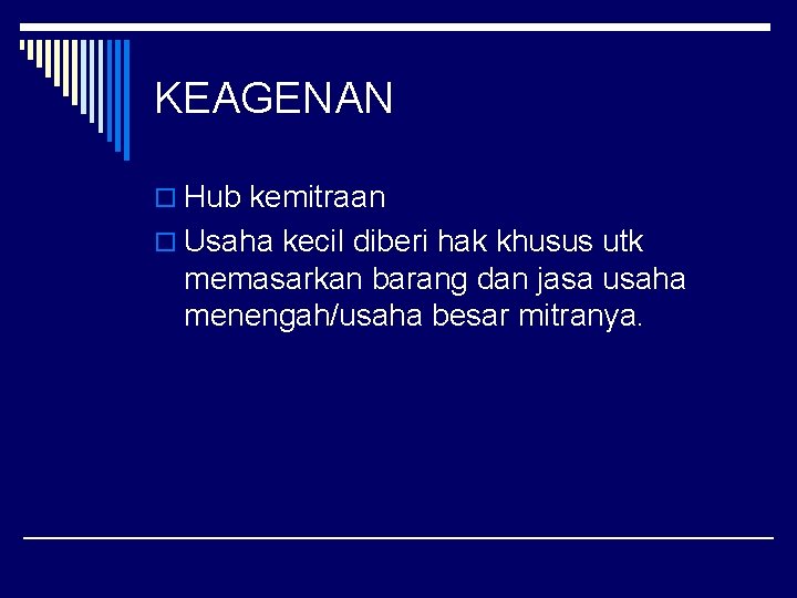 KEAGENAN o Hub kemitraan o Usaha kecil diberi hak khusus utk memasarkan barang dan