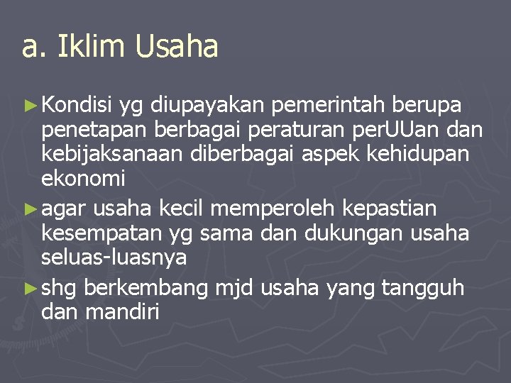 a. Iklim Usaha ► Kondisi yg diupayakan pemerintah berupa penetapan berbagai peraturan per. UUan