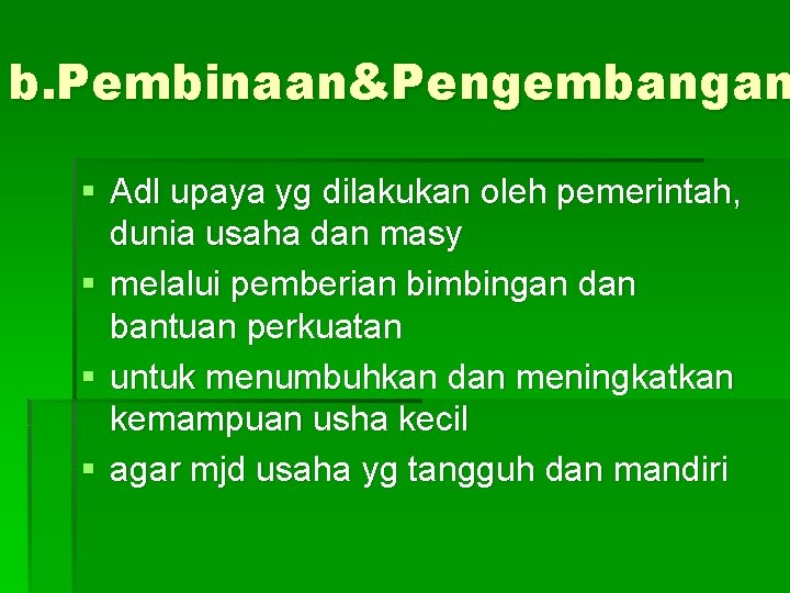 b. Pembinaan&Pengembangan § Adl upaya yg dilakukan oleh pemerintah, dunia usaha dan masy §