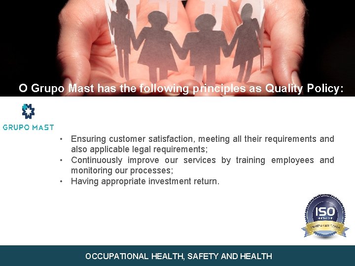 O Grupo Mast has the following principles as Quality Policy: • Ensuring customer satisfaction,