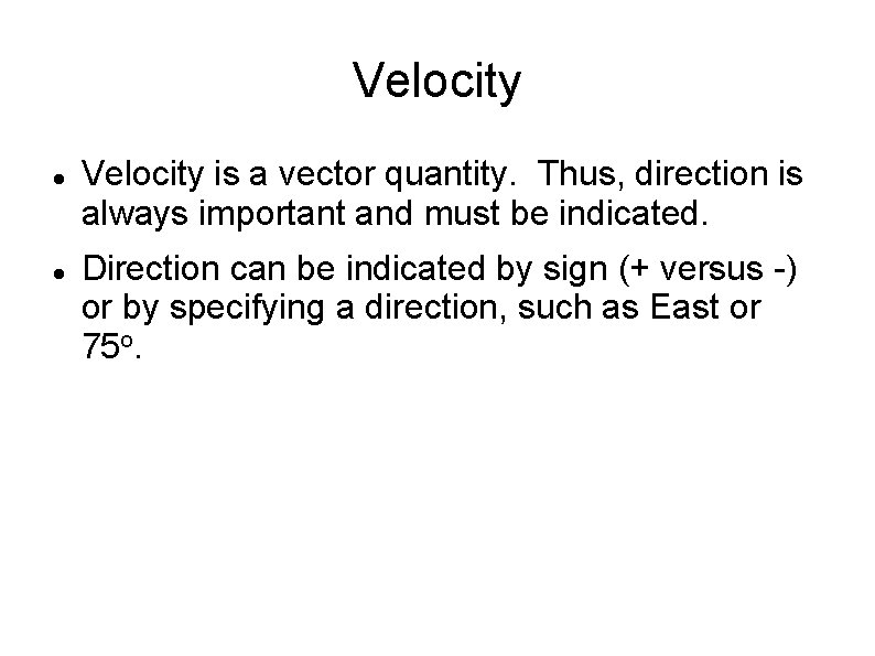 Velocity is a vector quantity. Thus, direction is always important and must be indicated.