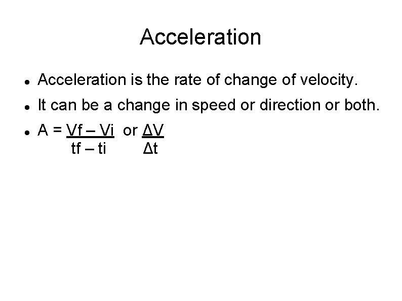 Acceleration is the rate of change of velocity. It can be a change in