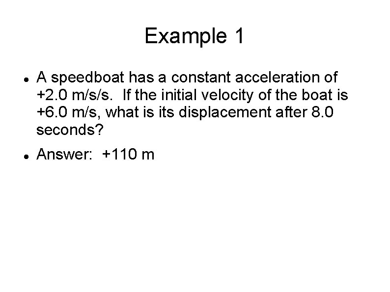 Example 1 A speedboat has a constant acceleration of +2. 0 m/s/s. If the