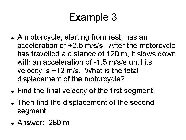 Example 3 A motorcycle, starting from rest, has an acceleration of +2. 6 m/s/s.