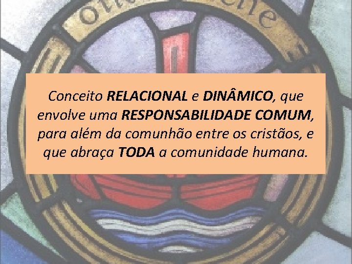 Conceito RELACIONAL e DIN MICO, que envolve uma RESPONSABILIDADE COMUM, para além da comunhão