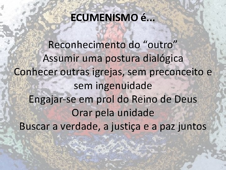 ECUMENISMO é. . . Reconhecimento do “outro” Assumir uma postura dialógica Conhecer outras igrejas,