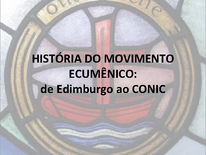 HISTÓRIA DO MOVIMENTO ECUMÊNICO: de Edimburgo ao CONIC 