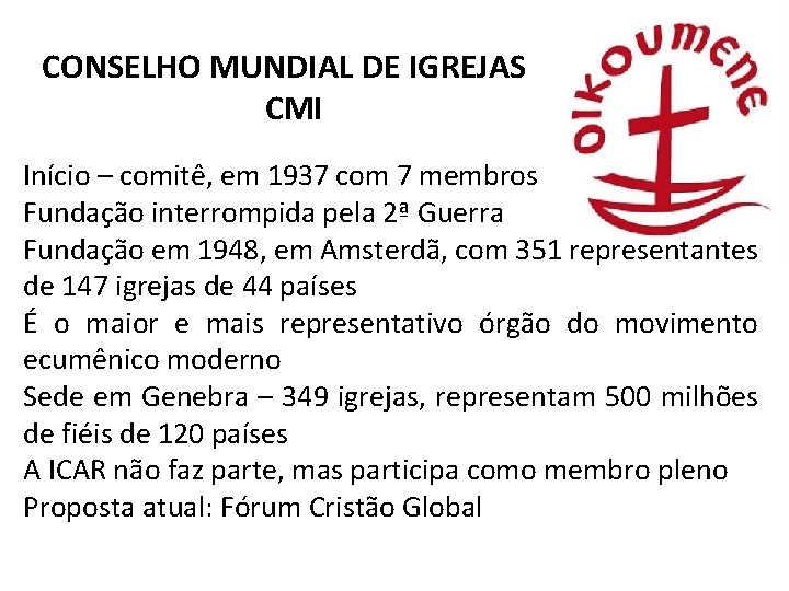 CONSELHO MUNDIAL DE IGREJAS CMI Início – comitê, em 1937 com 7 membros Fundação