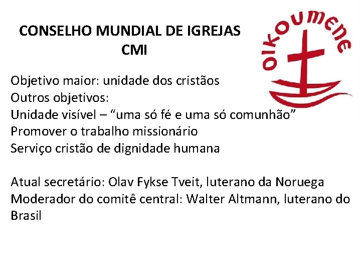 CONSELHO MUNDIAL DE IGREJAS CMI Objetivo maior: unidade dos cristãos Outros objetivos: Unidade visível