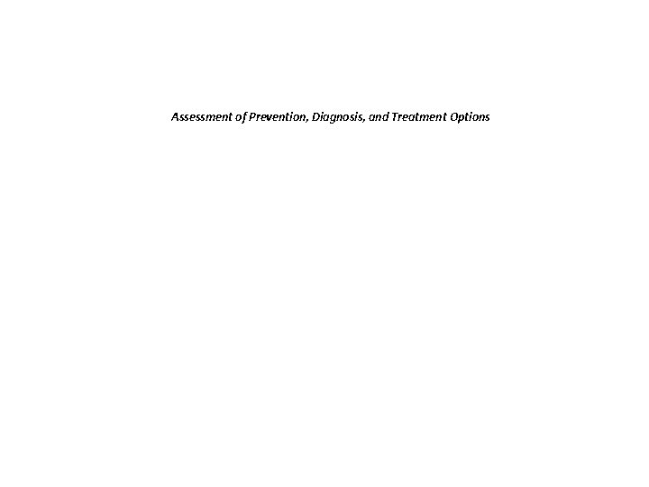 Assessment of Prevention, Diagnosis, and Treatment Options Assessment of Prevention, Diagnosis, and Treatment Options