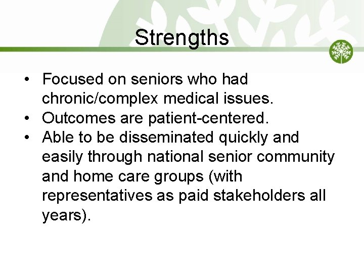 Strengths • Focused on seniors who had chronic/complex medical issues. • Outcomes are patient-centered. Strengths • Focused on seniors who had chronic/complex medical issues. • Outcomes are patient-centered.