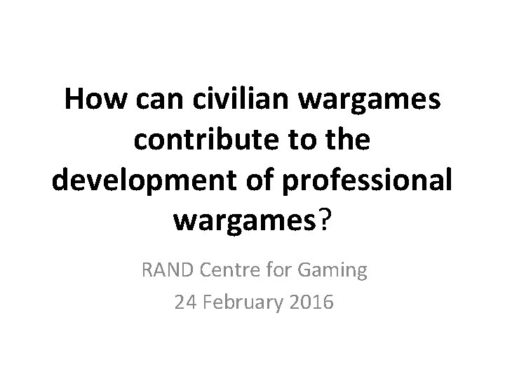 How can civilian wargames contribute to the development of professional wargames? RAND Centre for