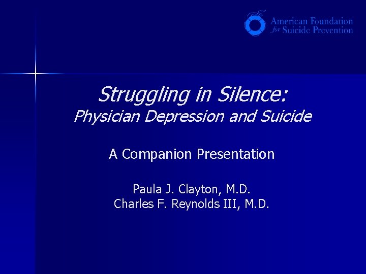 Struggling in Silence: Physician Depression and Suicide A Companion Presentation Paula J. Clayton, M. Struggling in Silence: Physician Depression and Suicide A Companion Presentation Paula J. Clayton, M.