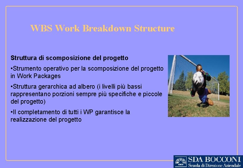 WBS Work Breakdown Structure Struttura di scomposizione del progetto • Strumento operativo per la