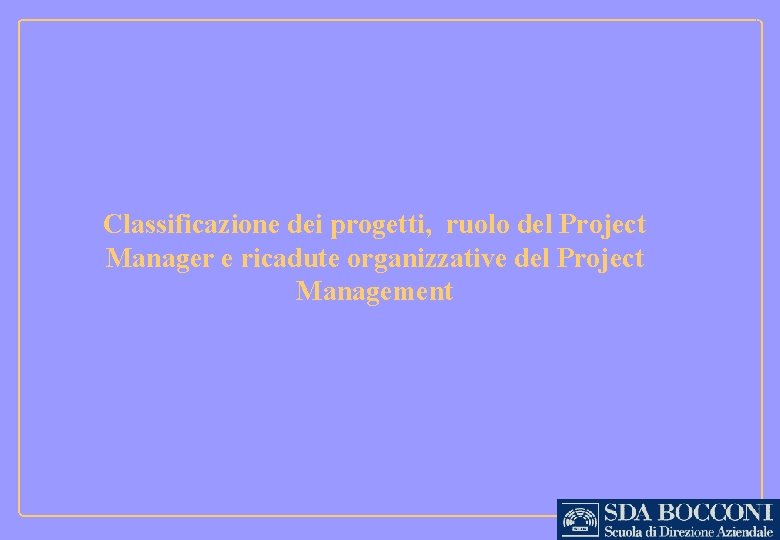 Classificazione dei progetti, ruolo del Project Manager e ricadute organizzative del Project Management 