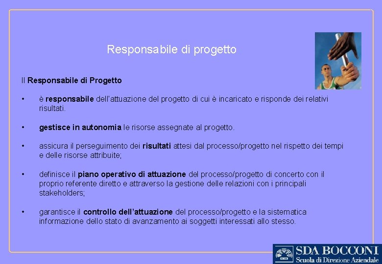 Responsabile di progetto Il Responsabile di Progetto • è responsabile dell’attuazione del progetto di