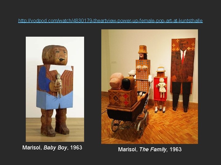 http: //vodpod. com/watch/4830179 -theartview-power-up-female-pop-art-at-kuntsthalle Marisol, Baby Boy, 1963 Marisol, The Family, 1963 