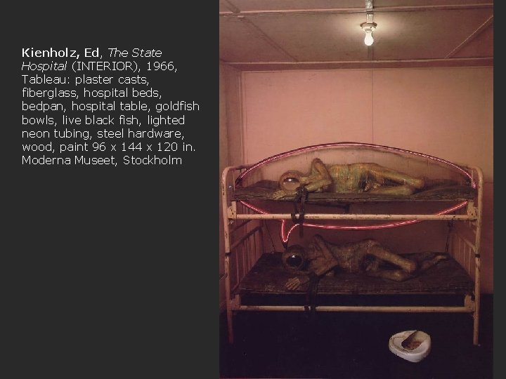 Kienholz, Ed, The State Hospital (INTERIOR), 1966, Tableau: plaster casts, fiberglass, hospital beds, bedpan,