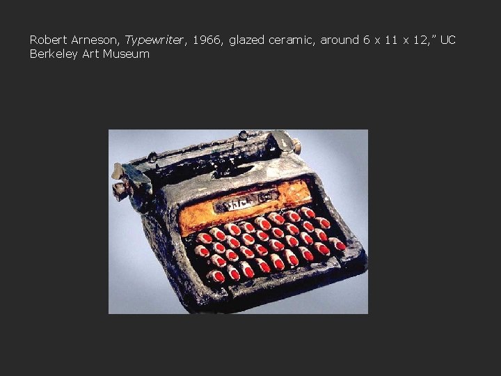 Robert Arneson, Typewriter, 1966, glazed ceramic, around 6 x 11 x 12, ” UC