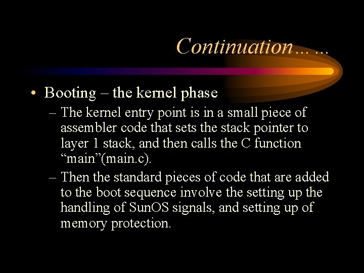 Continuation…… • Booting – the kernel phase – The kernel entry point is in