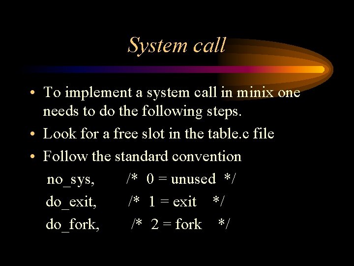System call • To implement a system call in minix one needs to do