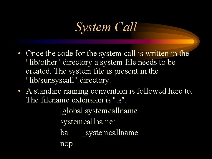 System Call • Once the code for the system call is written in the