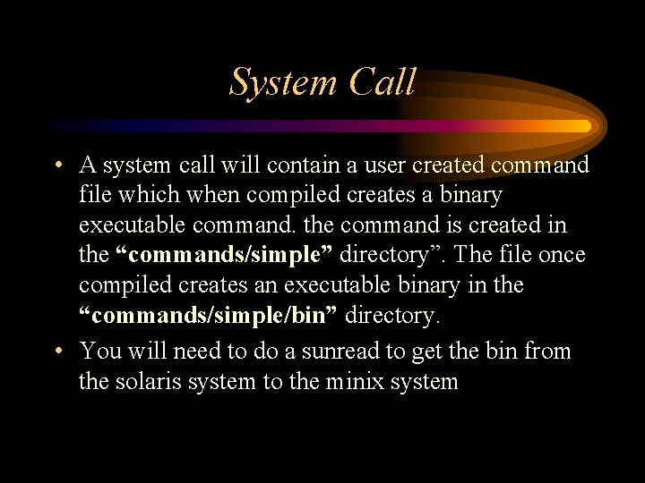 System Call • A system call will contain a user created command file which