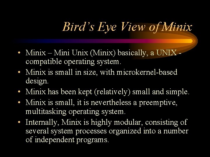 Bird’s Eye View of Minix • Minix – Mini Unix (Minix) basically, a UNIX